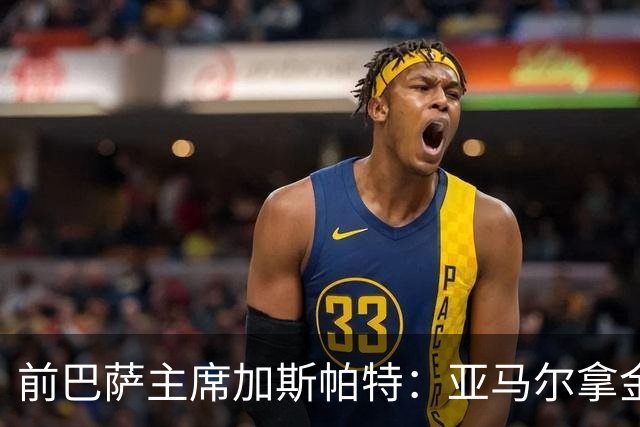 前巴萨主席加斯帕特：亚马尔拿金球最好，没拿对巴萨也未必坏