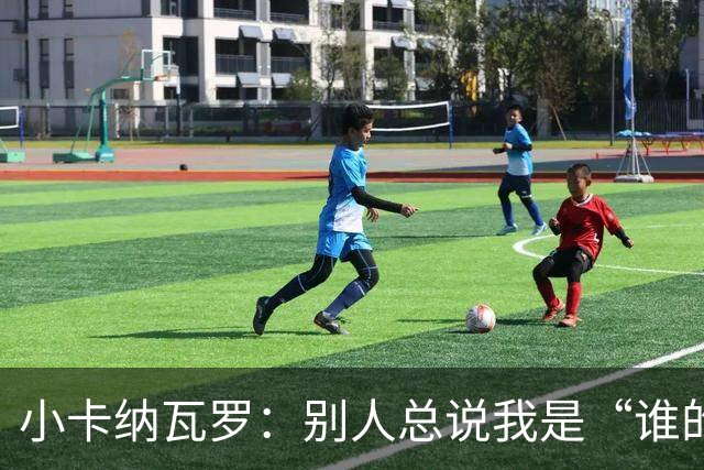 小卡纳瓦罗：别人总说我是“谁的弟弟”，那是别人的问题